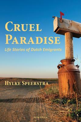 Cruel Paradise: Life Stories of Dutch Emigrants by Hylke Speerstra