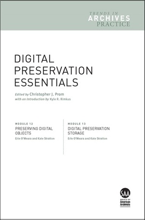 Digital Preservation Essentials (Trends in Archives Practice, #12-13) by Christopher J. Prom, Kate Stratton, Society of American Archivists, Erin O'Meara