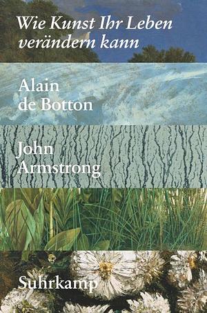 Wie Kunst Ihr Leben verändern kann by Alain de Botton, John Armstrong