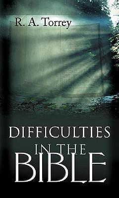 Difficulties In The Bible by Reuben A. Torrey, Reuben A. Torrey, Edward D. Andrews