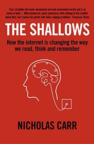The Shallows: How the Internet Is Changing the Way We Think, Read and Remember by Nicholas Carr