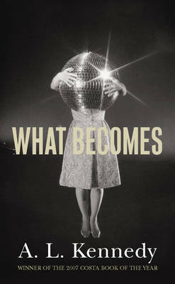 What Becomes by A.L. Kennedy