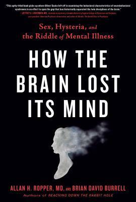 How the Brain Lost Its Mind: Sex, Hysteria, and the Riddle of Mental Illness by Brian Burrell, Allan H. Ropper