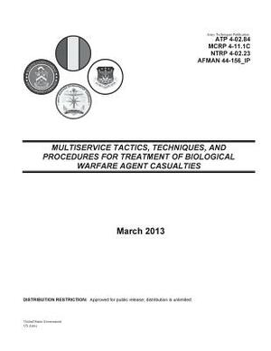 Army Techniques Publication ATP 4-02.84 (FM 8-284) Multiservice Tactics, Techniques, and Procedures for Treatment of Biological Warfare Agent Casualti by United States Government Us Army