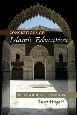 Conceptions of Islamic Education: Pedagogical Framings by Yusef Waghid