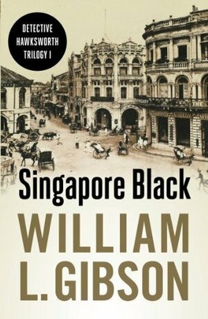 Singapore Black (Detective Hawksworth Trilogy #1) by William L. Gibson