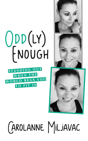 Odd(ly) Enough: Standing Out When the World Begs You To Fit In by Carolanne Miljavac