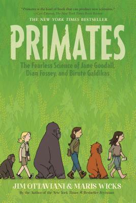 Primates: The Fearless Science of Jane Goodall, Dian Fossey, and Biruté Galdikas by Jim Ottaviani