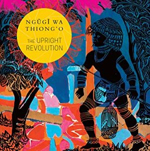 The Upright Revolution: Or Why Humans Walk Upright by Sunandini Banerjee, Ngũgĩ wa Thiong'o