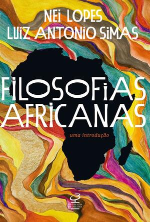 Filosofias africanas: Uma introdução by Nei Lopes, Luiz Antonio Simas