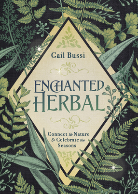 Enchanted Herbal: Connect to Nature & Celebrate the Seasons by Gail Bussi