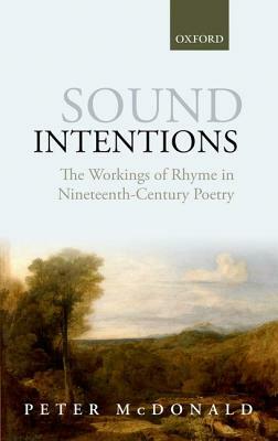 Sound Intentions: The Workings of Rhyme in Nineteenth-Century Poetry by Peter McDonald