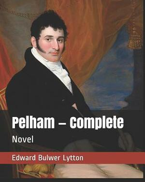 Pelham - Complete: Novel by Edward Bulwer Lytton
