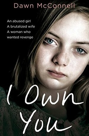 I Own You: She Was an Abused Girl and a Battered Wife - Until the Day She Fought Back by Dawn McConnell, Katy Weitz