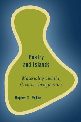 Poetry and Islands: Materiality and the Creative Imagination by Rajeev S. Patke