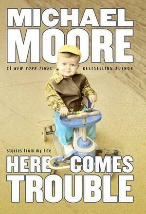 Here Comes Trouble by Michael Moore