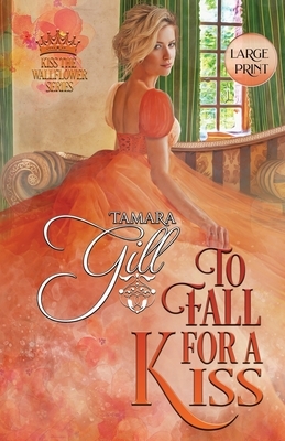 To Fall For a Kiss: Large Print by Tamara Gill