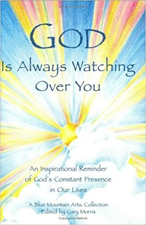 God Is Always Watching Over You: An Inspirational Reminder of God's Constant Presence in Our Lives by Gary Morris