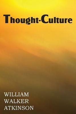 Thought-Culture or Practical Mental Training by William Walker Atkinson