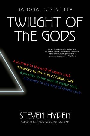 Twilight of the Gods: A Journey to the End of Classic Rock by Steven Hyden