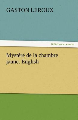 Mystère de la Chambre Jaune. English by Gaston Leroux