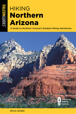 Hiking Northern Arizona: A Guide to Northern Arizona's Greatest Hiking Adventures by Bruce Grubbs