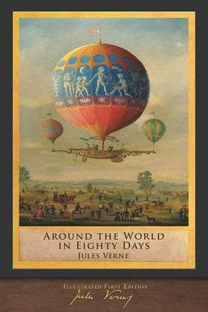 Around the World in Eighty Days (Illustrated First Edition): 100th Anniversary Collection by Jules Verne