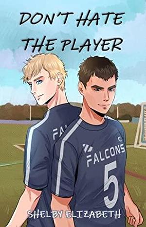 Don't Hate the Player: An MM Enemies-to-Lovers High School Romance by Shelby Elizabeth