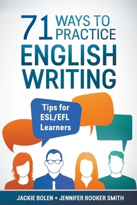 71 Ways to Practice English Writing: Tips for ESL/EFL Learners by Jackie Bolen