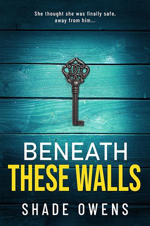 Beneath These Walls by Shade Owens