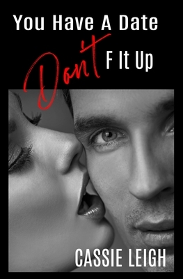 You Have a Date, Don't F It Up by Cassie Leigh