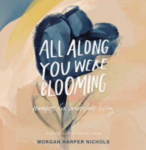 All Along You Were Blooming: Thoughts Of Boundless Living by Morgan Harper Nichols