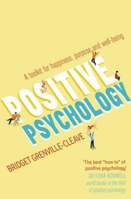 Positive Psychology: A Toolkit for Happiness, Purpose and Well-Being by Bridget Grenville-Cleave