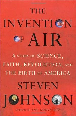 The Invention of Air: A Story of Science, Faith, Revolution, and the Birth of America by Steven Johnson