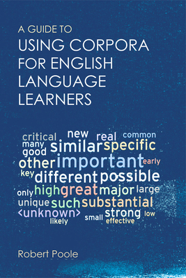 A Guide to Using Corpora for English Language Learners by Robert Poole