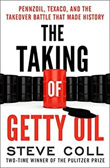 The Taking of Getty Oil: The Full Story of the Most Spectacular & Catastrophic Takeover of All Time by Steve Coll