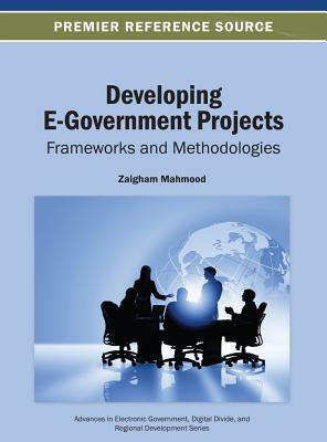 Developing E-Government Projects: Frameworks and Methodologies by Mahmood