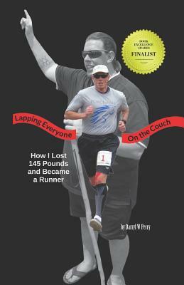 Lapping Everyone on the Couch: How I Lost 145 Pounds and Became a Runner by Darryl W. Perry