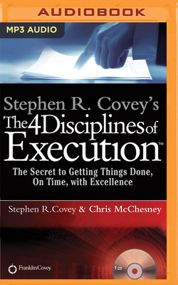 Stephen R. Covey's the 4 Disciplines of Execution: The Secret to Getting Things Done, on Time, with Excellence - Live Performance by Chris McChesney, Stephen R. Covey