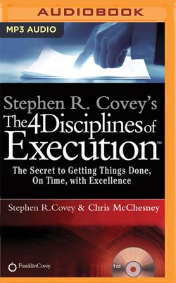 Stephen R. Covey's the 4 Disciplines of Execution: The Secret to Getting Things Done, on Time, with Excellence - Live Performance by Stephen R. Covey, Chris McChesney