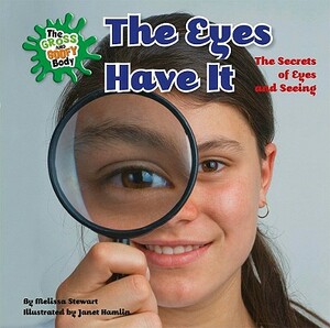 The Eyes Have It: The Secrets of Eyes and Seeing by Melissa Stewart
