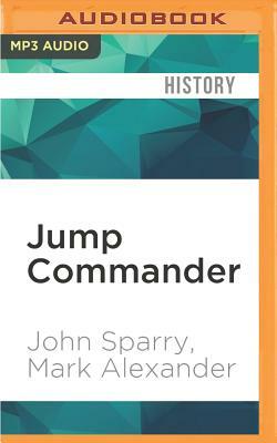 Jump Commander: In Combat with the 505th and 508th Parachute Infantry Regiments, 82nd Airborne Division in World War II by Mark Alexander, John Sparry