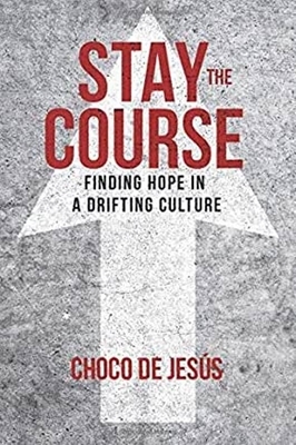 Stay the Course: Finding Hope in a Drifting Culture by Choco de Jesus