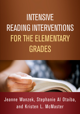 Intensive Reading Interventions for the Elementary Grades by Jeanne Wanzek, Stephanie Al Otaiba, Kristen L. McMaster