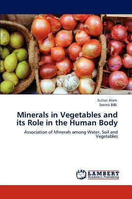 Minerals in Vegetables and Its Role in the Human Body by Seema Bibi, Sultan Alam