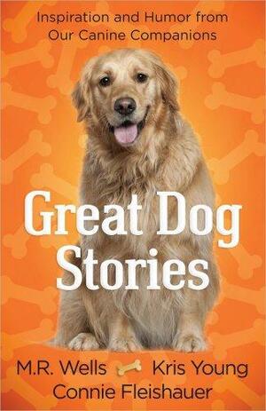 Great Dog Stories: Inspiration and Humor from Our Canine Companions by M.R. Wells