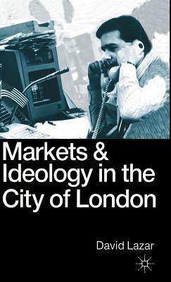 Markets and Ideology in the City of London by David Lazar