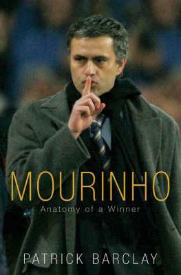 Mourinho: Anatomy Of A Winner by Patrick Barclay