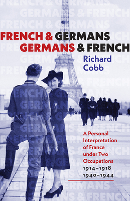 French and Germans, Germans and French: A Personal Interpretation of France Under Two Occupations, 1914-1918/1940-1944 by Richard Cobb