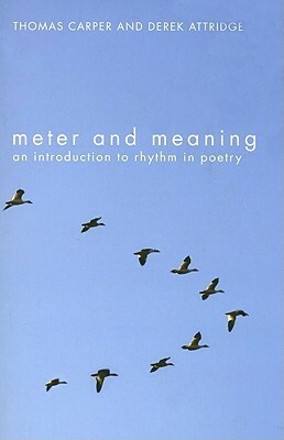 Meter and Meaning: An Introduction to Rhythm in Poetry by Thomas Carper, Derek Attridge